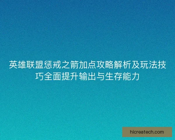 英雄联盟惩戒之箭加点攻略解析及玩法技巧全面提升输出与生存能力