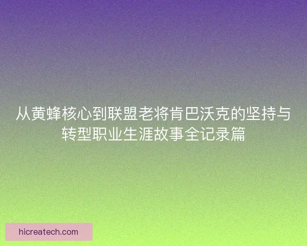 从黄蜂核心到联盟老将肯巴沃克的坚持与转型职业生涯故事全记录篇