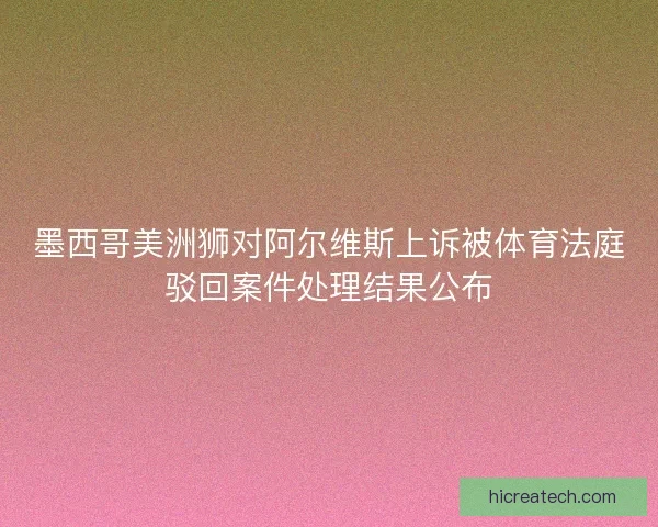 墨西哥美洲狮对阿尔维斯上诉被体育法庭驳回案件处理结果公布