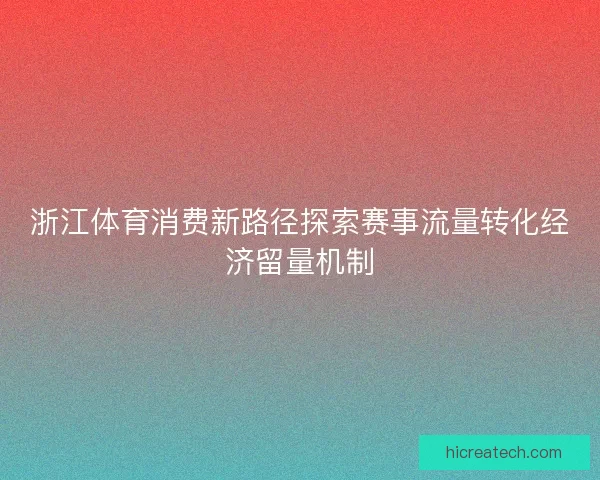 浙江体育消费新路径探索赛事流量转化经济留量机制